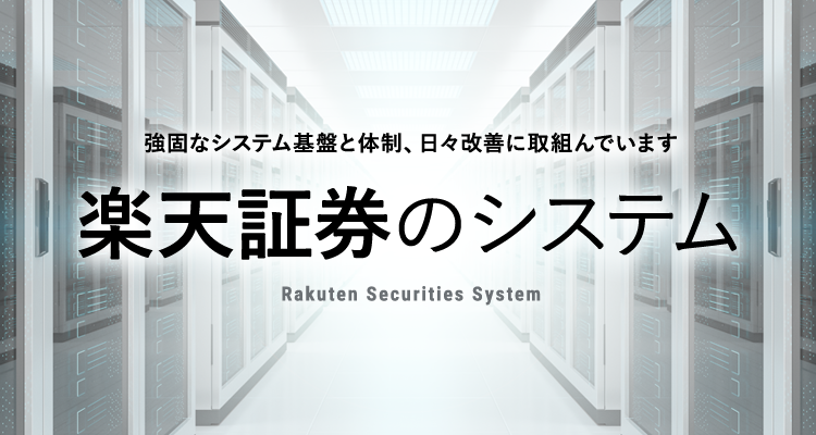 強固なシステム基盤と体制、日々改善に取組んでいます　楽天証券のシステム