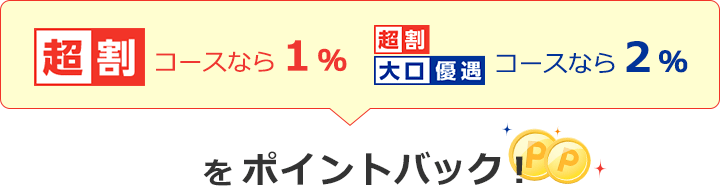 超割コースなら1％ 超割大口優遇コースなら2％をポイントバック