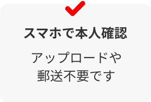 スマホで本人確認　アップロードや郵送不要です