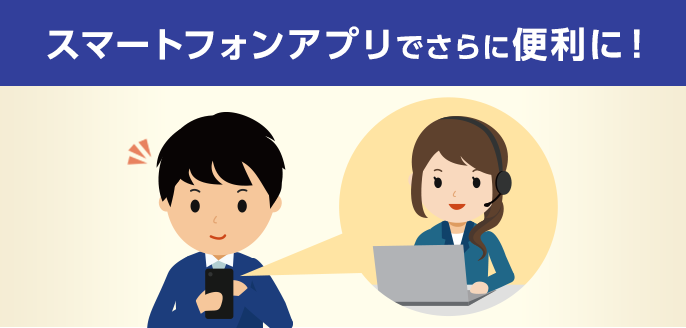 スマートフォンアプリでさらに便利に！