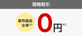 現物取引、業界最低水準0円
