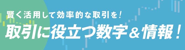 賢く活用して効率的な取引を！取引に役立つ数字&情報！