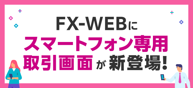 インストール不要！FX-WEBにスマートフォン専用取引画面が新登場！