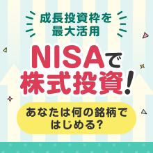 成長投資枠を最大活用NISAで株式投資！あなたは何の銘柄ではじめる？