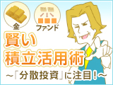 賢い積立活用術 「分散投資」に注目！