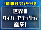 「情報社会」を守るサイバーセキュリティ産業！