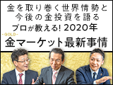 金を取り巻く世界情勢と今後の金投資を語る　プロが教える！2020年 金マーケット最新事情
