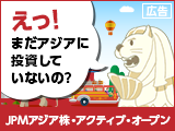 えっ！まだアジアに投資していないの？「JPMアジア株・アクティブ・オープン」