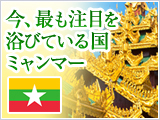 今、最も注目を浴びている国ミャンマー