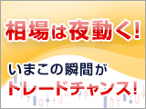 相場は夜動く！いまこの瞬間がトレードチャンス
