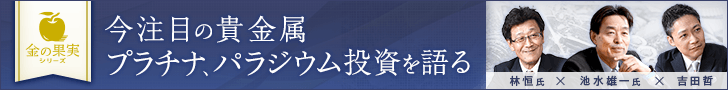 貴金属投資は金だけじゃない！！今注目の貴金属プラチナ、パラジウム投資を語る