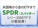 米国株から金のETFまで　SPDR（スパイダー）シリーズのETFで分散投資！