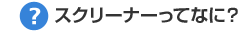 スクリーナーってなに？