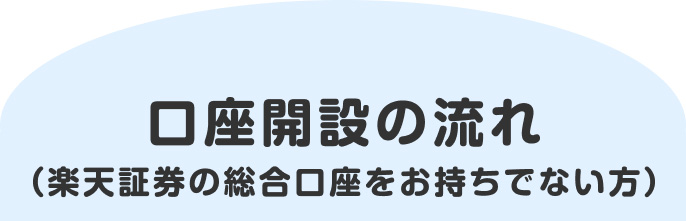 口座開設の流れ （楽天証券の総合口座をお持ちでない方）