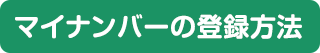 マイナンバーの登録方法