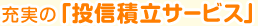 充実の「投信積立サービス」