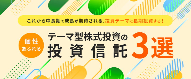 これから中長期で成長が期待される投資テーマに長期投資する！個性あふれるテーマ型株式投資の投資信託 3選