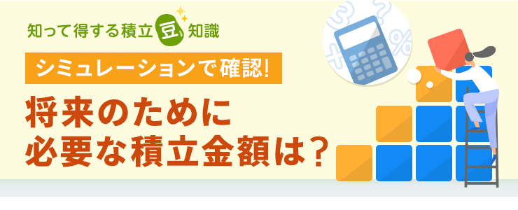 シミュレーションで確認！将来のために必要な積立金額は？