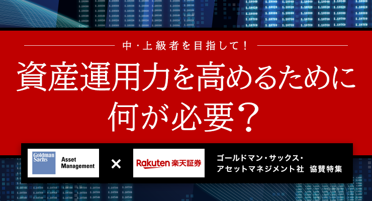ゴールドマン・サックス・アセットマネジメント社 協賛特集　資産運用力を高めるために何が必要？