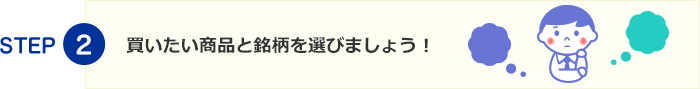 STEP2 買いたい商品と銘柄を選びましょう！