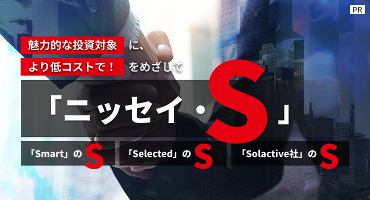［PR］魅力的な投資対象に、より低コストで！をめざして「ニッセイ・S」