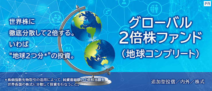 世界株に徹底分散して2倍する。いわば”地球2つ分”の投資。グローバル2倍株ファンド【日興アセットマネジメント】